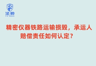 精密仪器铁路运输损毁，承运人赔偿责任该如何认定？