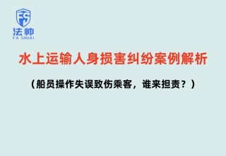 "水上运输人身损害纠纷案例解析：船员操作失误致伤乘客，谁来担责？"